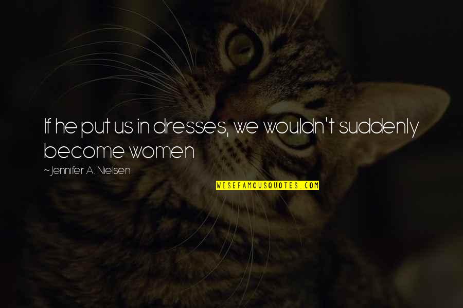 Breathtaking Nature Quotes By Jennifer A. Nielsen: If he put us in dresses, we wouldn't