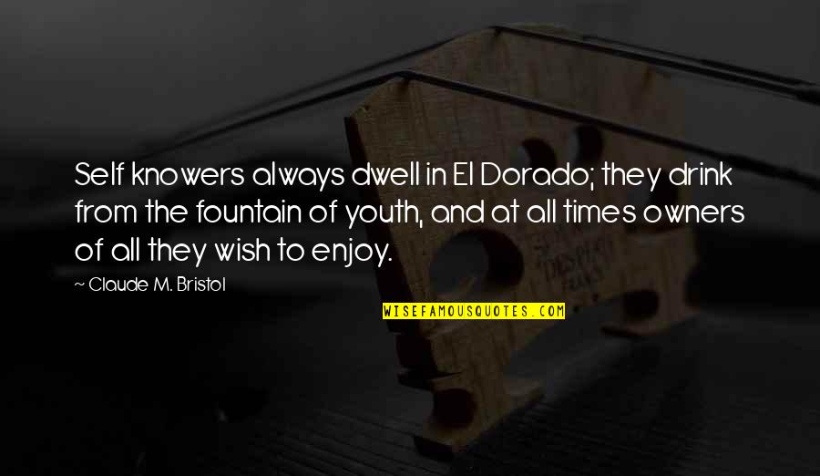 Breathtaking Quote Quotes By Claude M. Bristol: Self knowers always dwell in El Dorado; they