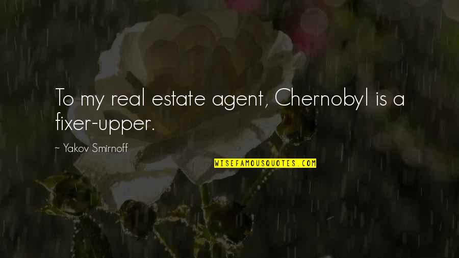 Breathtaking Quote Quotes By Yakov Smirnoff: To my real estate agent, Chernobyl is a
