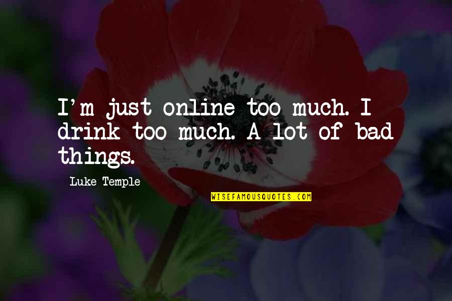 Breathtaking Smile Quotes By Luke Temple: I'm just online too much. I drink too