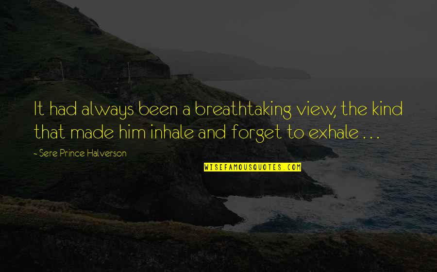 Breathtaking View Quotes By Sere Prince Halverson: It had always been a breathtaking view, the Breathtaking View Quotes By Sere Prince Halverson: It had always been a breathtaking view, the