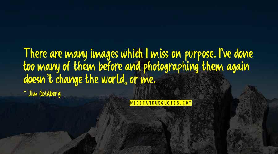 Breaththeword Quotes By Jim Goldberg: There are many images which I miss on Breaththeword Quotes By Jim Goldberg: There are many images which I miss on