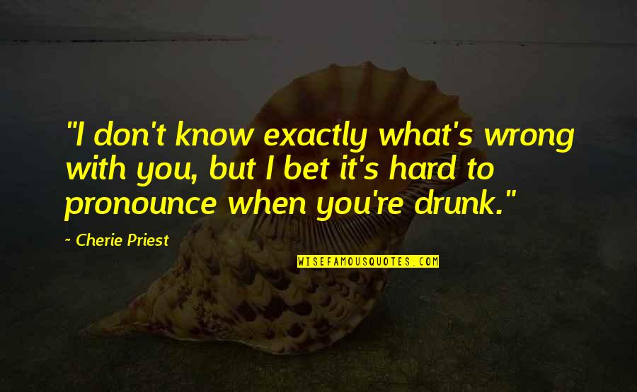 Breathwork Strain Quotes By Cherie Priest: "I don't know exactly what's wrong with you, Breathwork Strain Quotes By Cherie Priest: "I don't know exactly what's wrong with you,
