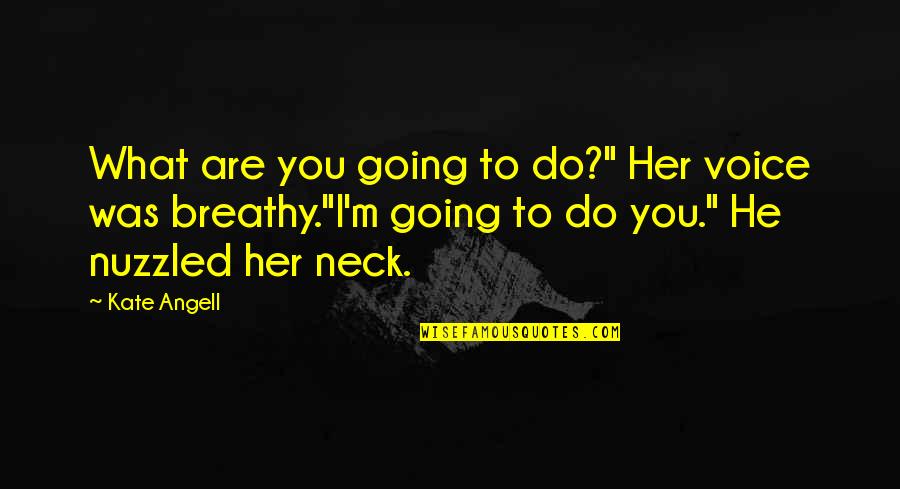 Breathy Quotes By Kate Angell: What are you going to do?" Her voice