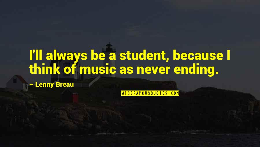 Breau Quotes By Lenny Breau: I'll always be a student, because I think