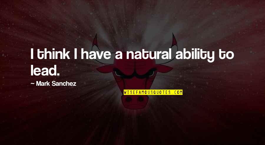 Breaud Nova Quotes By Mark Sanchez: I think I have a natural ability to Breaud Nova Quotes By Mark Sanchez: I think I have a natural ability to