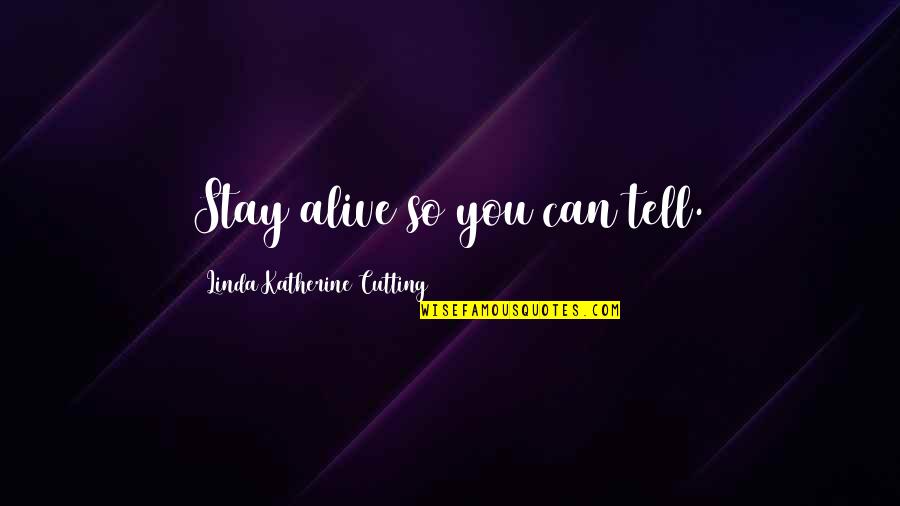 Breaunna Lynn Quotes By Linda Katherine Cutting: Stay alive so you can tell.
