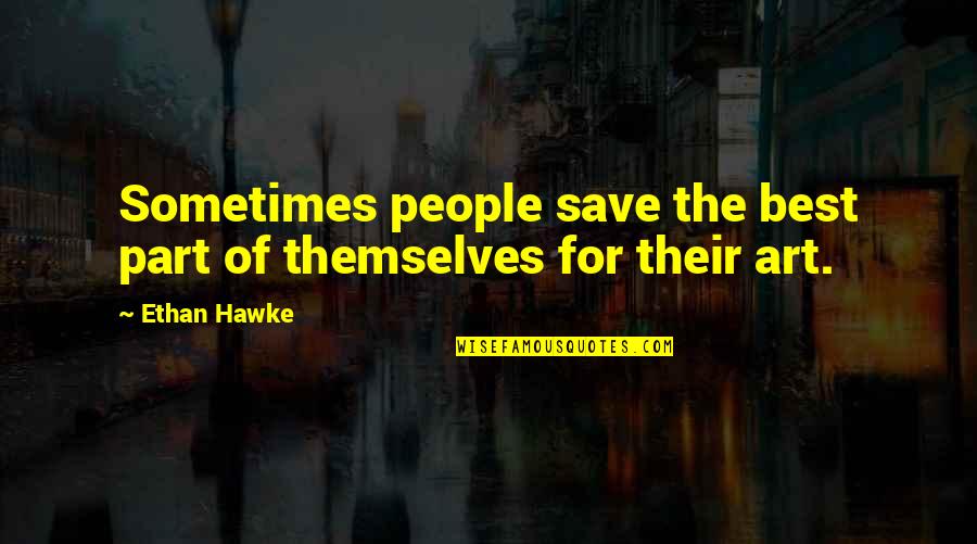 Breavement Quotes By Ethan Hawke: Sometimes people save the best part of themselves