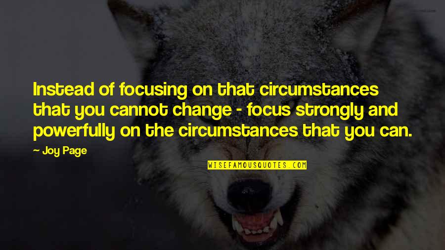 Brebis Galeuse Quotes By Joy Page: Instead of focusing on that circumstances that you Brebis Galeuse Quotes By Joy Page: Instead of focusing on that circumstances that you
