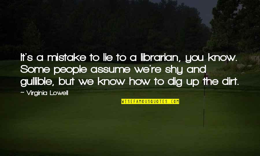 Brebis Galeuse Quotes By Virginia Lowell: It's a mistake to lie to a librarian, Brebis Galeuse Quotes By Virginia Lowell: It's a mistake to lie to a librarian,