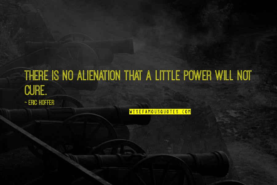 Brebner Flat Quotes By Eric Hoffer: There is no alienation that a little power