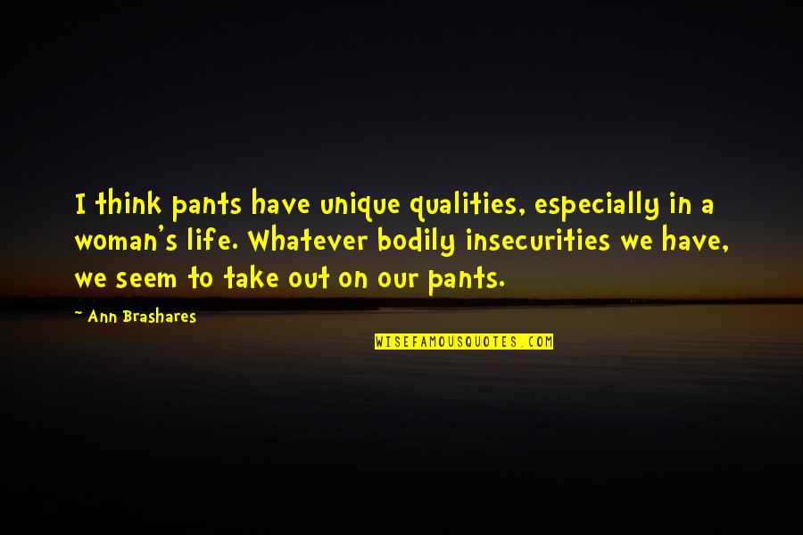 Brebner Quotes By Ann Brashares: I think pants have unique qualities, especially in