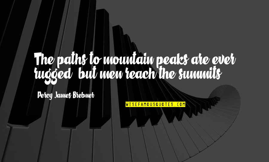 Brebner Quotes By Percy James Brebner: The paths to mountain peaks are ever rugged, Brebner Quotes By Percy James Brebner: The paths to mountain peaks are ever rugged,