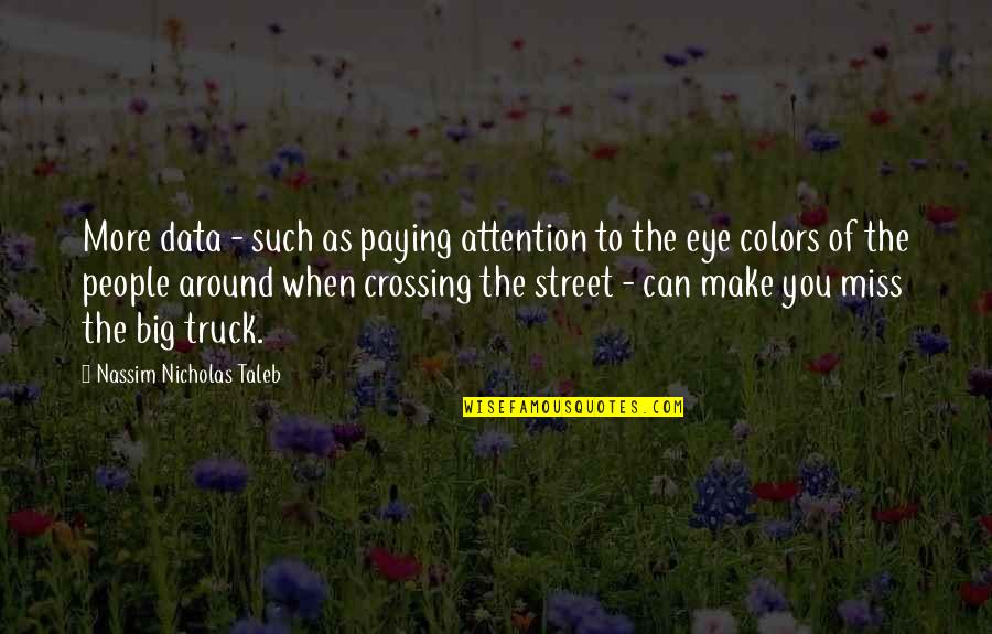 Breccan Quotes By Nassim Nicholas Taleb: More data - such as paying attention to