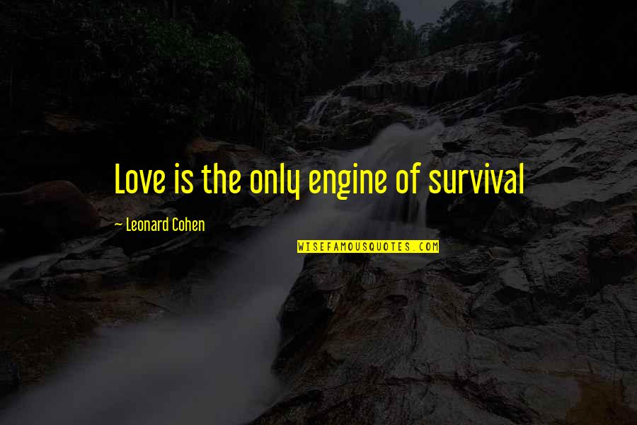 Breccan Tray Quotes By Leonard Cohen: Love is the only engine of survival