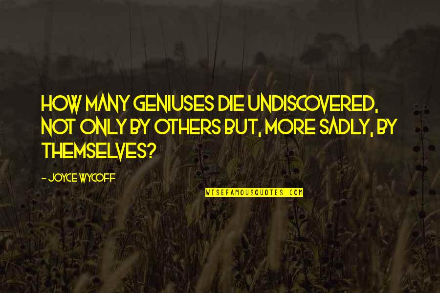 Breccan's Quotes By Joyce Wycoff: How many geniuses die undiscovered, not only by