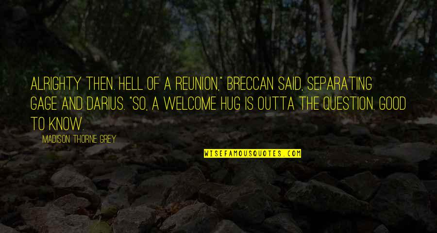 Breccan's Quotes By Madison Thorne Grey: Alrighty then. Hell of a reunion," Breccan said,