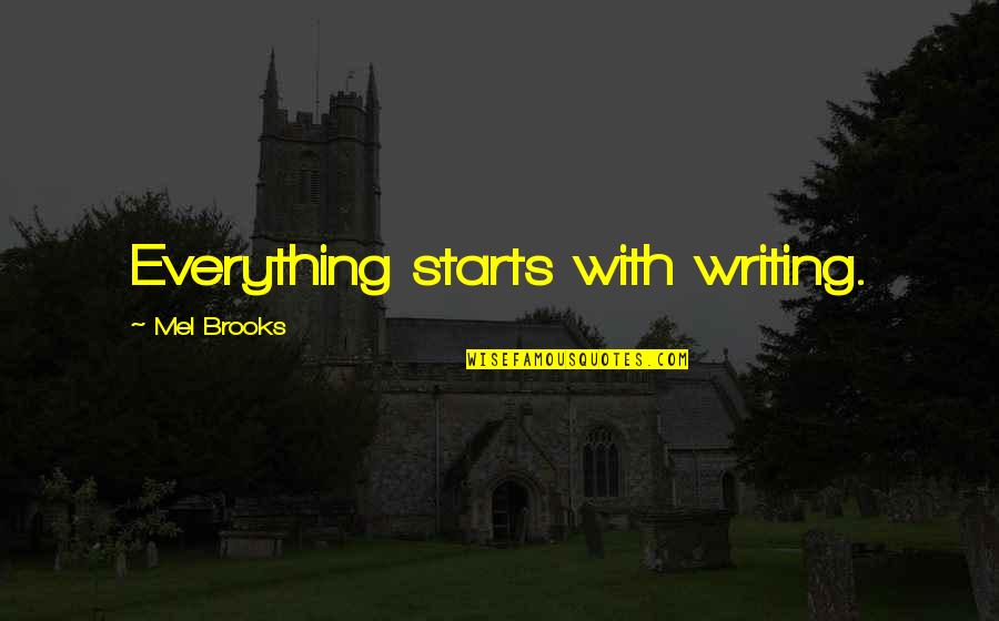 Breccan's Quotes By Mel Brooks: Everything starts with writing.