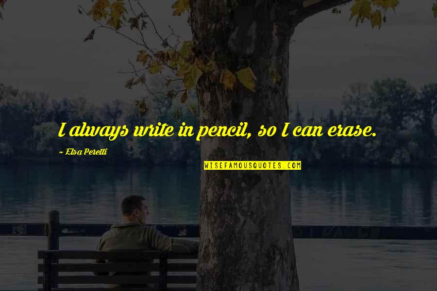 Brechbill Trailers Quotes By Elsa Peretti: I always write in pencil, so I can Brechbill Trailers Quotes By Elsa Peretti: I always write in pencil, so I can