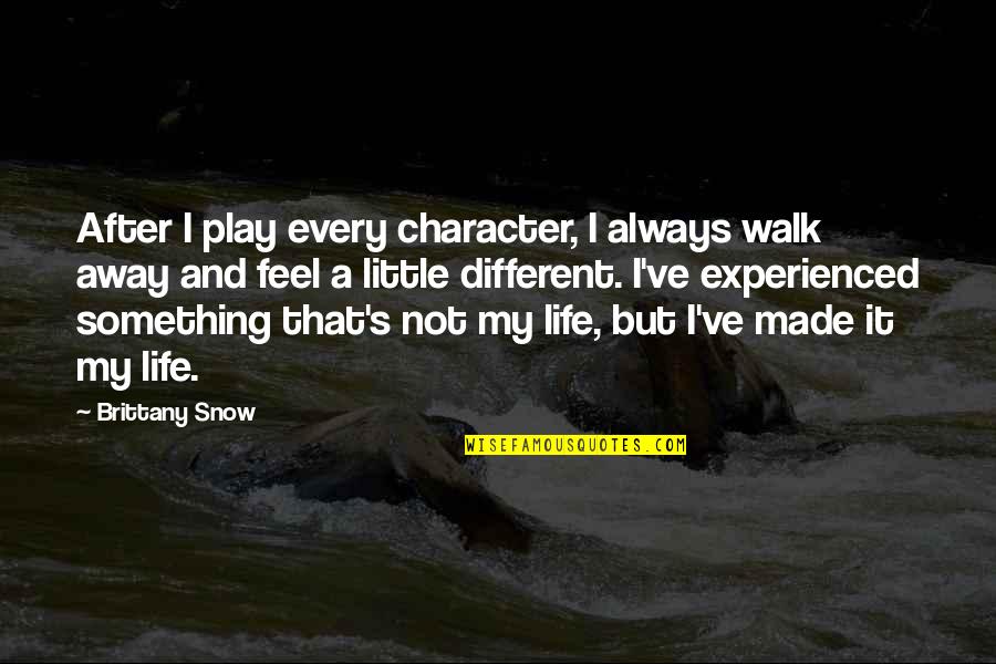Brecher Mediation Quotes By Brittany Snow: After I play every character, I always walk