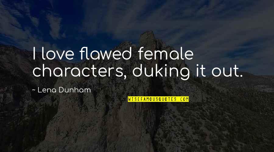 Brechner Stone Quotes By Lena Dunham: I love flawed female characters, duking it out. Brechner Stone Quotes By Lena Dunham: I love flawed female characters, duking it out.