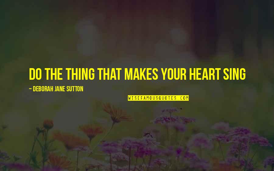 Brecht Acting Quotes By Deborah Jane Sutton: Do the Thing that Makes your Heart Sing
