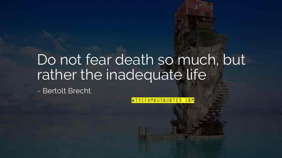 Brecht Bertolt Quotes By Bertolt Brecht: Do not fear death so much, but rather Brecht Bertolt Quotes By Bertolt Brecht: Do not fear death so much, but rather