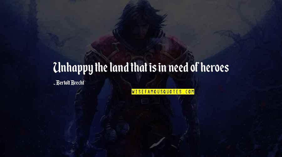 Brecht Bertolt Quotes By Bertolt Brecht: Unhappy the land that is in need of Brecht Bertolt Quotes By Bertolt Brecht: Unhappy the land that is in need of