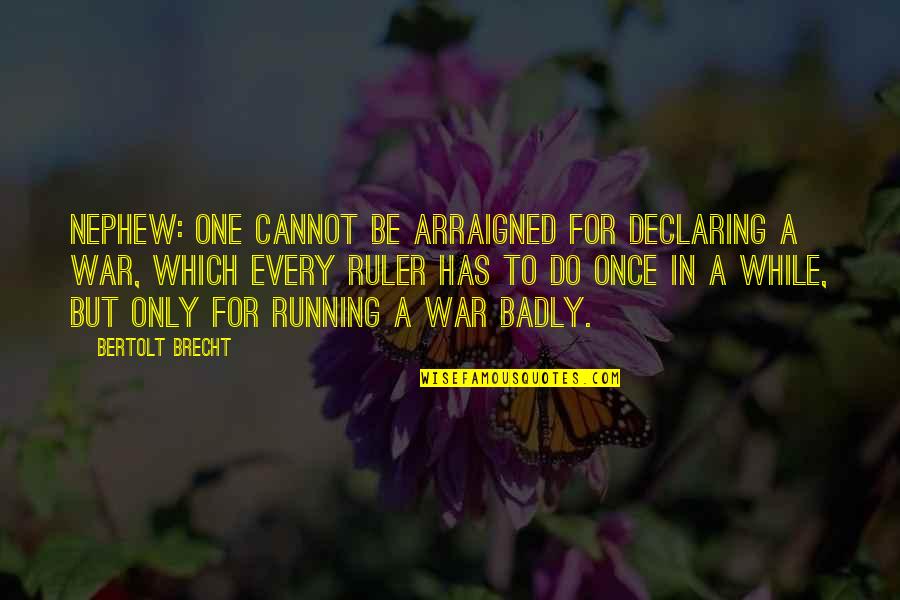 Brecht Bertolt Quotes By Bertolt Brecht: NEPHEW: One cannot be arraigned for declaring a Brecht Bertolt Quotes By Bertolt Brecht: NEPHEW: One cannot be arraigned for declaring a
