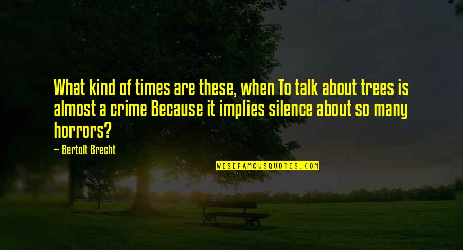 Brecht Bertolt Quotes By Bertolt Brecht: What kind of times are these, when To Brecht Bertolt Quotes By Bertolt Brecht: What kind of times are these, when To