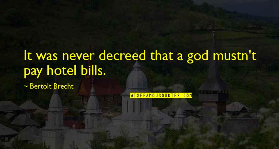 Brecht Bertolt Quotes By Bertolt Brecht: It was never decreed that a god mustn't Brecht Bertolt Quotes By Bertolt Brecht: It was never decreed that a god mustn't
