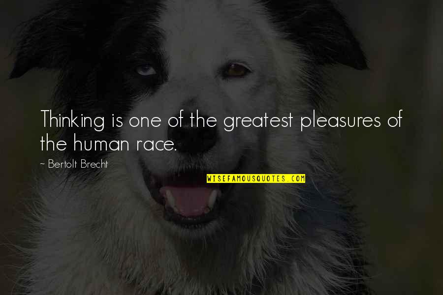 Brecht Bertolt Quotes By Bertolt Brecht: Thinking is one of the greatest pleasures of Brecht Bertolt Quotes By Bertolt Brecht: Thinking is one of the greatest pleasures of