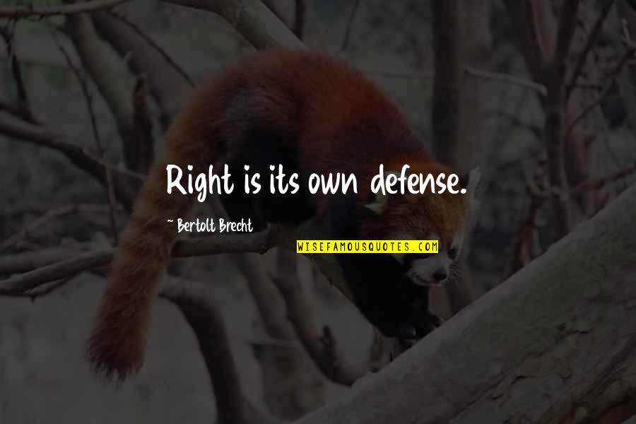 Brecht Bertolt Quotes By Bertolt Brecht: Right is its own defense. Brecht Bertolt Quotes By Bertolt Brecht: Right is its own defense.
