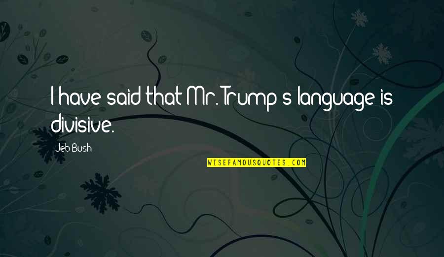 Brecht Evens Quotes By Jeb Bush: I have said that Mr. Trump's language is