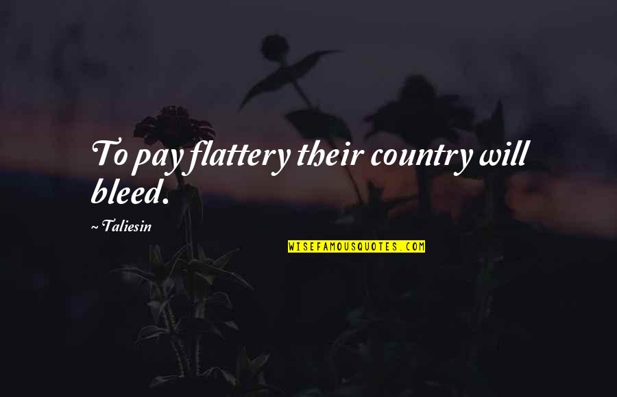 Brecht Fourth Wall Quotes By Taliesin: To pay flattery their country will bleed.