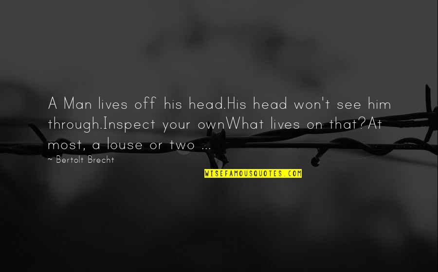 Brecht Quotes By Bertolt Brecht: A Man lives off his head.His head won't