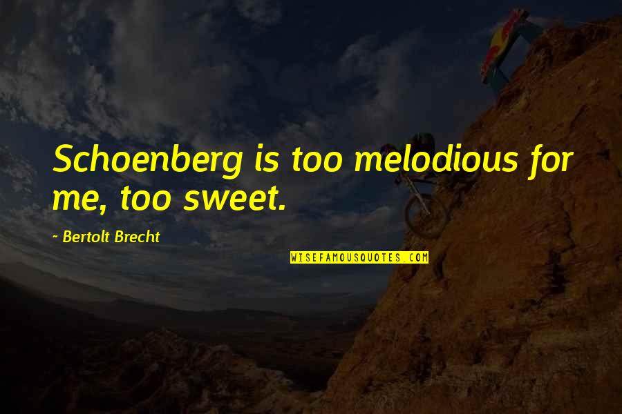 Brecht Quotes By Bertolt Brecht: Schoenberg is too melodious for me, too sweet.