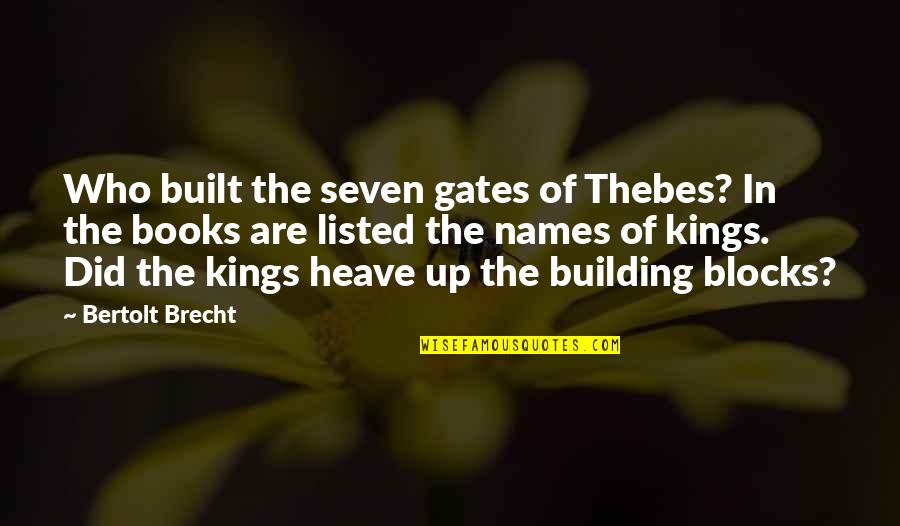Brecht Quotes By Bertolt Brecht: Who built the seven gates of Thebes? In