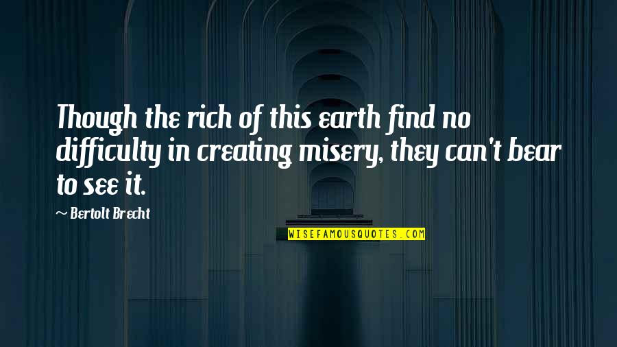 Brecht Quotes By Bertolt Brecht: Though the rich of this earth find no