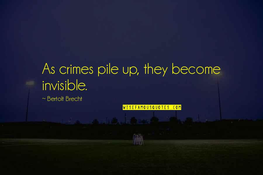 Brecht Quotes By Bertolt Brecht: As crimes pile up, they become invisible.