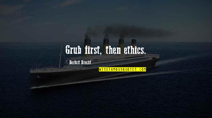 Brecht Quotes By Bertolt Brecht: Grub first, then ethics.