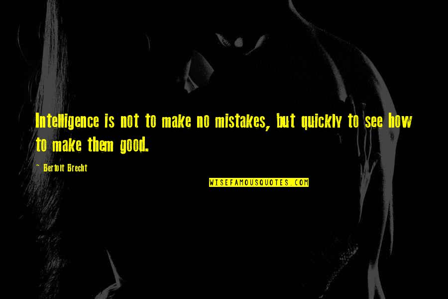 Brecht Quotes By Bertolt Brecht: Intelligence is not to make no mistakes, but