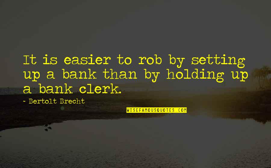 Brecht Quotes By Bertolt Brecht: It is easier to rob by setting up