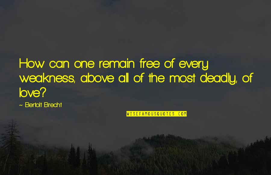 Brecht Quotes By Bertolt Brecht: How can one remain free of every weakness,