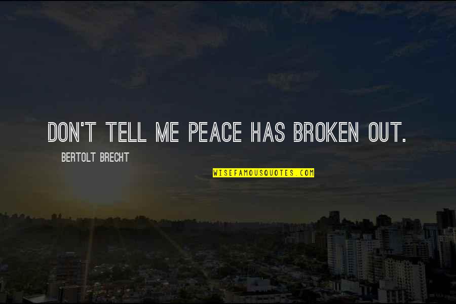 Brecht Quotes By Bertolt Brecht: Don't tell me peace has broken out.