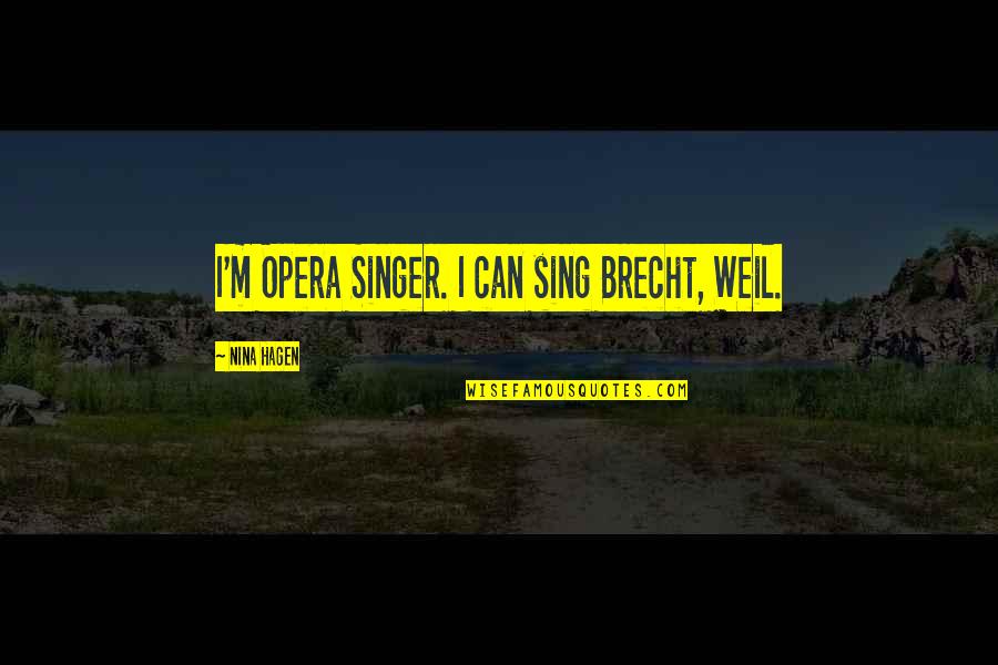 Brecht Quotes By Nina Hagen: I'm Opera Singer. I can sing Brecht, Weil.