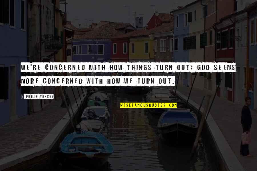 Brechtian Distanciation Quotes By Philip Yancey: We're concerned with how things turn out; God