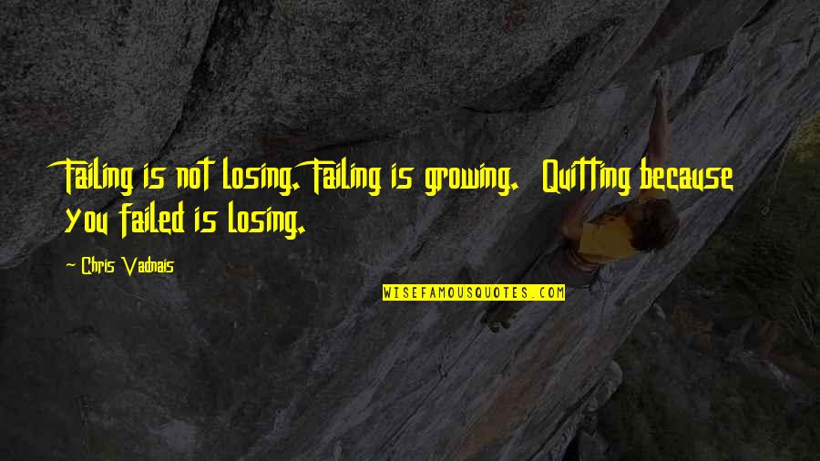Brechts Bulb Quotes By Chris Vadnais: Failing is not losing. Failing is growing. Quitting
