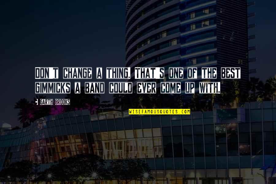 Breckan Cazes Quotes By Garth Brooks: Don't change a thing. That's one of the Breckan Cazes Quotes By Garth Brooks: Don't change a thing. That's one of the