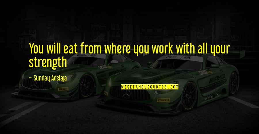 Breckels Quotes By Sunday Adelaja: You will eat from where you work with Breckels Quotes By Sunday Adelaja: You will eat from where you work with